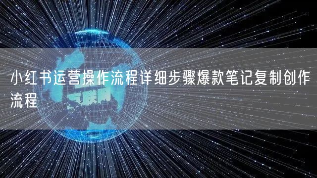 小红书运营操作流程详细步骤爆款笔记复制创作流程