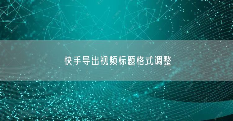 快手导出视频标题格式调整