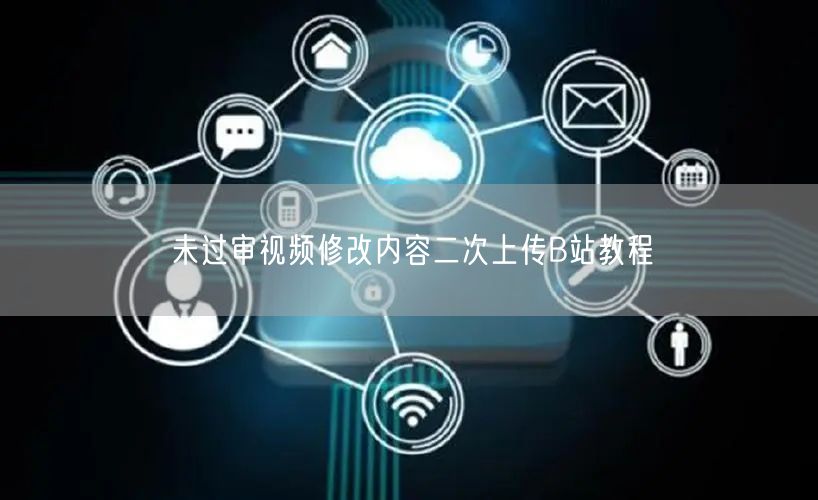 未过审视频修改内容二次上传B站教程