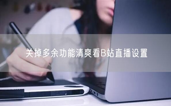 关掉多余功能清爽看B站直播设置
