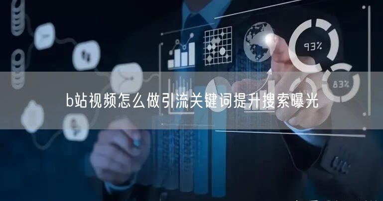b站视频怎么做引流关键词提升搜索曝光