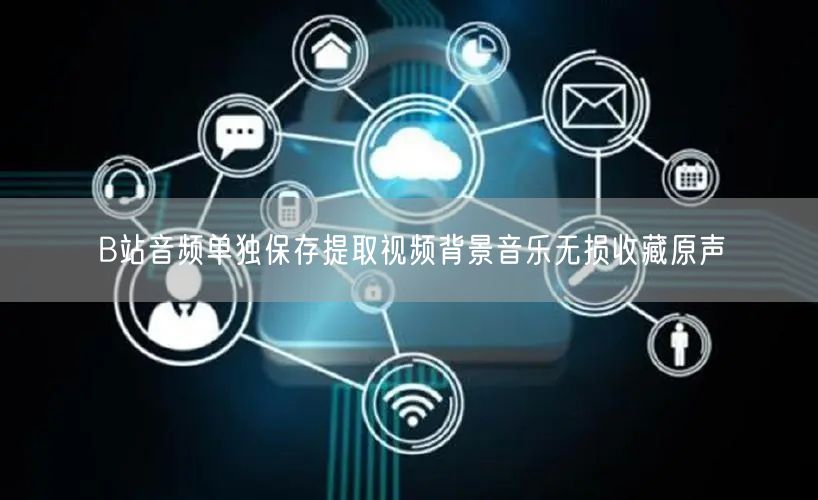 B站音频单独保存提取视频背景音乐无损收藏原声