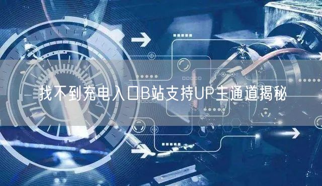 找不到充电入口B站支持UP主通道揭秘