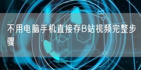 不用电脑手机直接存B站视频完整步骤