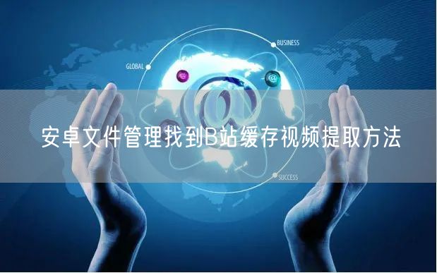 安卓文件管理找到B站缓存视频提取方法